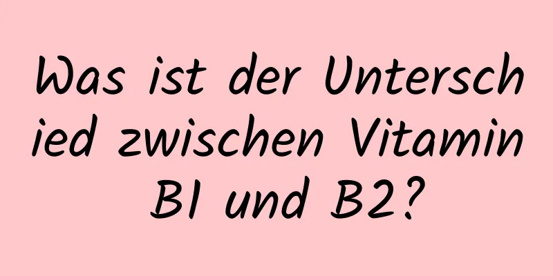 Was ist der Unterschied zwischen Vitamin B1 und B2?