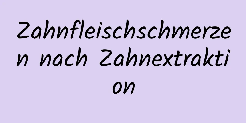 Zahnfleischschmerzen nach Zahnextraktion