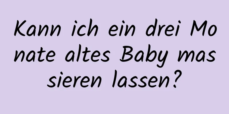 Kann ich ein drei Monate altes Baby massieren lassen?