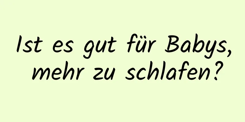 Ist es gut für Babys, mehr zu schlafen?