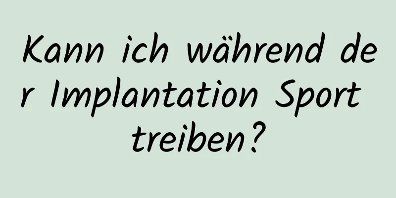 Kann ich während der Implantation Sport treiben?