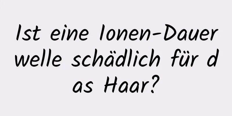 Ist eine Ionen-Dauerwelle schädlich für das Haar?