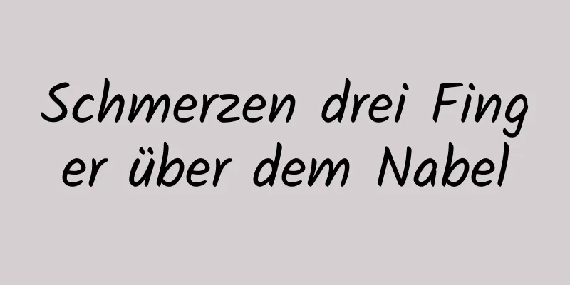 Schmerzen drei Finger über dem Nabel