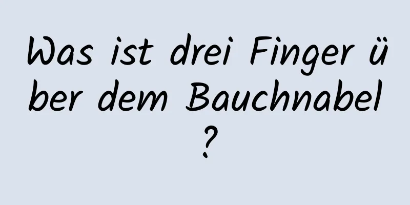 Was ist drei Finger über dem Bauchnabel?
