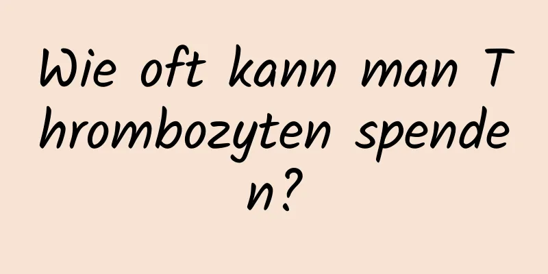 Wie oft kann man Thrombozyten spenden?
