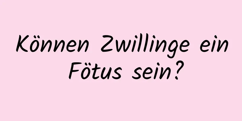 Können Zwillinge ein Fötus sein?