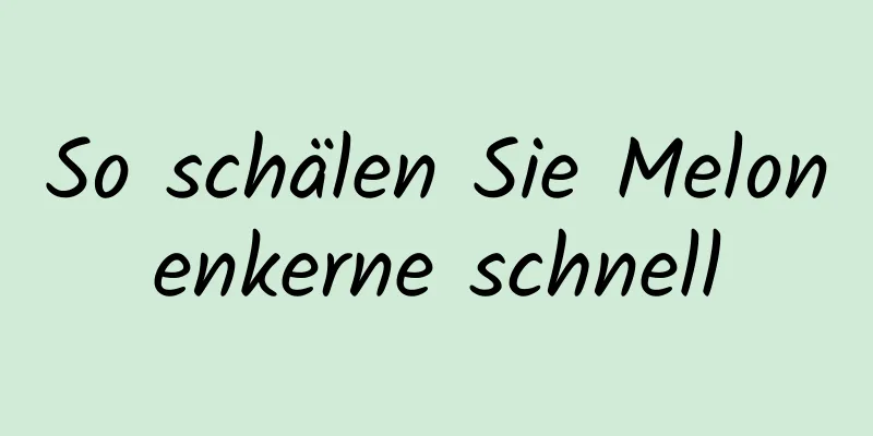 So schälen Sie Melonenkerne schnell