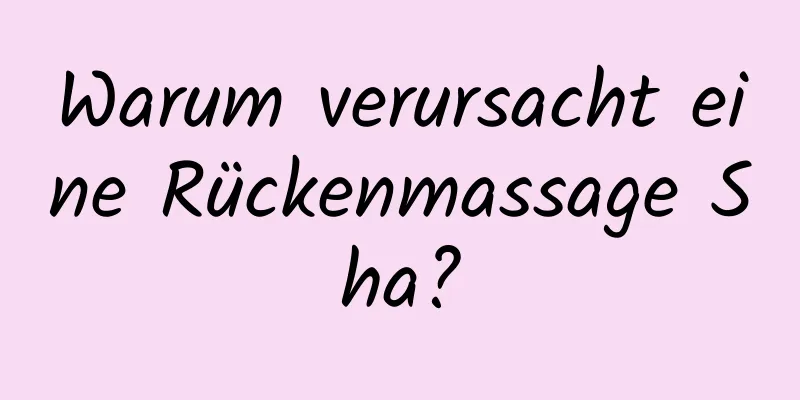 Warum verursacht eine Rückenmassage Sha?
