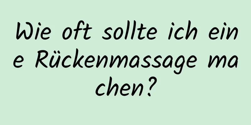 Wie oft sollte ich eine Rückenmassage machen?