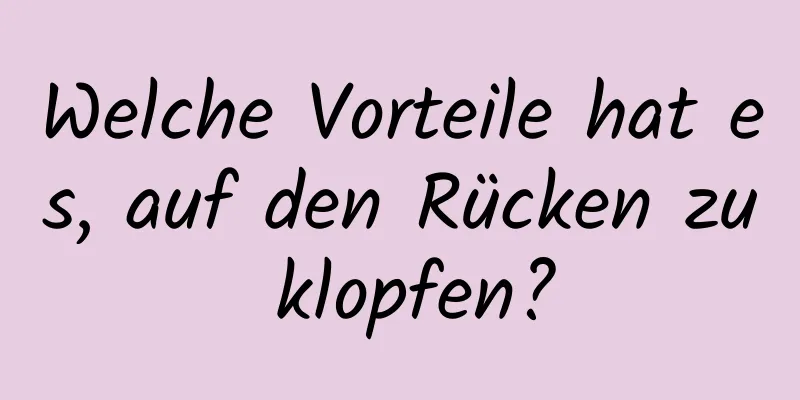 Welche Vorteile hat es, auf den Rücken zu klopfen?