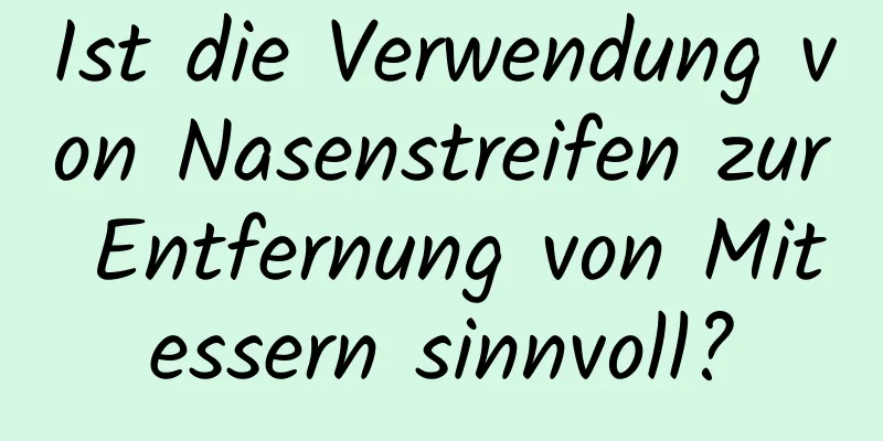 Ist die Verwendung von Nasenstreifen zur Entfernung von Mitessern sinnvoll?