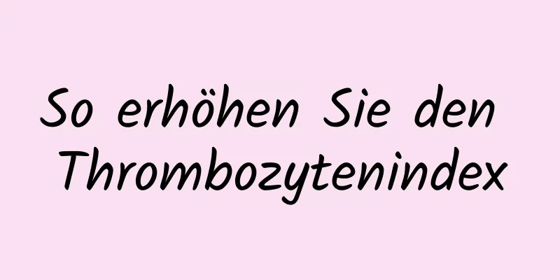 So erhöhen Sie den Thrombozytenindex