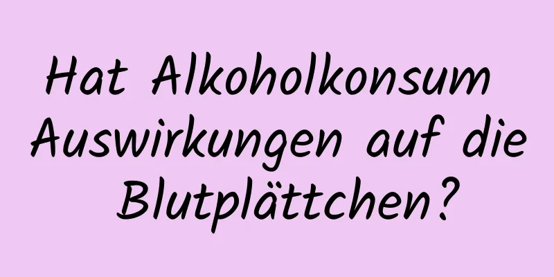 Hat Alkoholkonsum Auswirkungen auf die Blutplättchen?