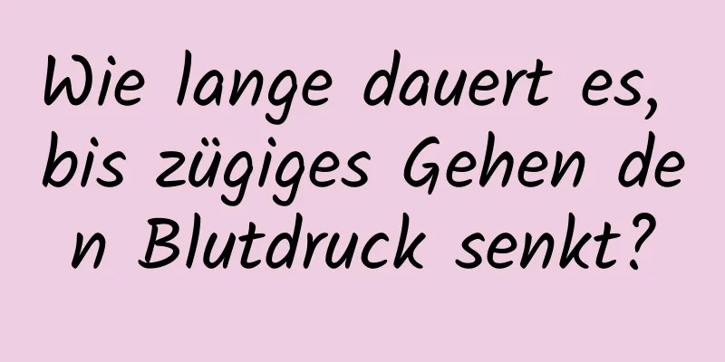 Wie lange dauert es, bis zügiges Gehen den Blutdruck senkt?