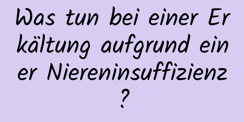 Was tun bei einer Erkältung aufgrund einer Niereninsuffizienz?