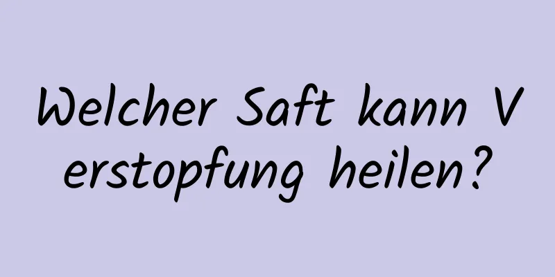 Welcher Saft kann Verstopfung heilen?