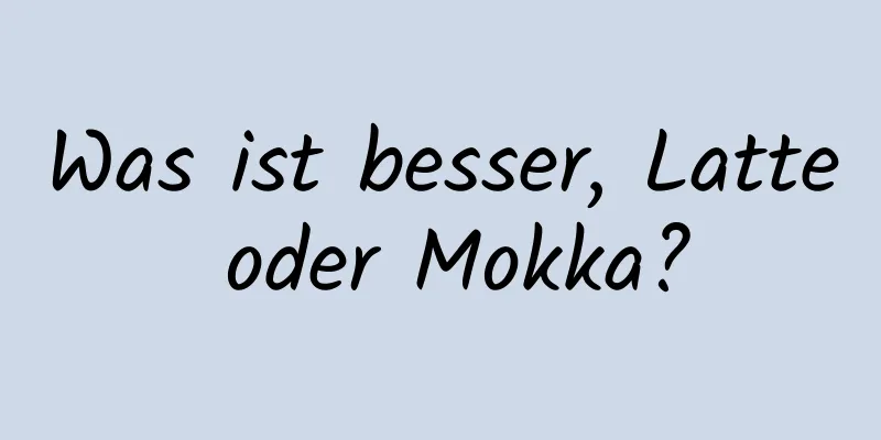 Was ist besser, Latte oder Mokka?