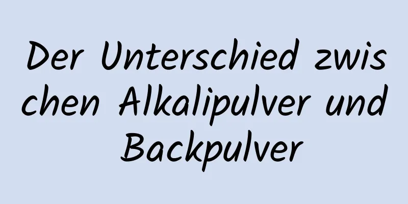 Der Unterschied zwischen Alkalipulver und Backpulver