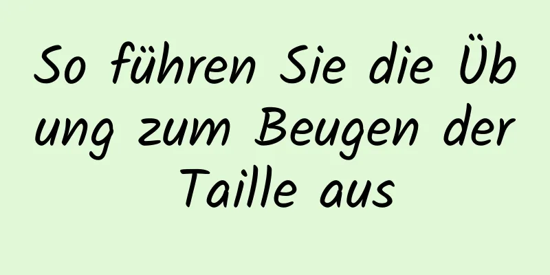 So führen Sie die Übung zum Beugen der Taille aus