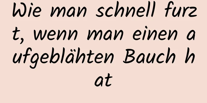 Wie man schnell furzt, wenn man einen aufgeblähten Bauch hat