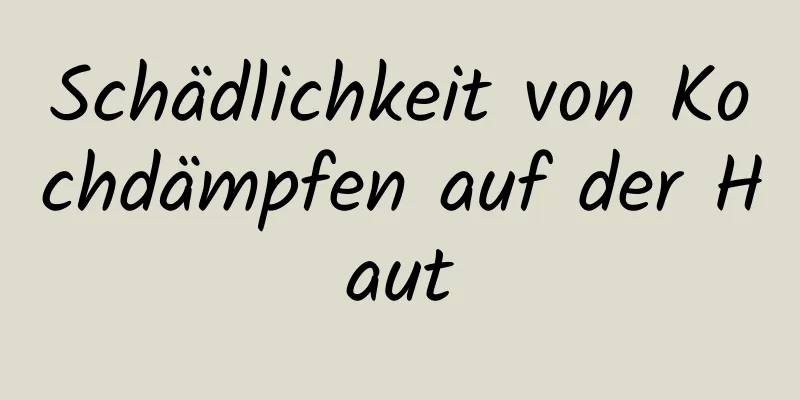Schädlichkeit von Kochdämpfen auf der Haut