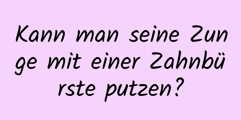 Kann man seine Zunge mit einer Zahnbürste putzen?