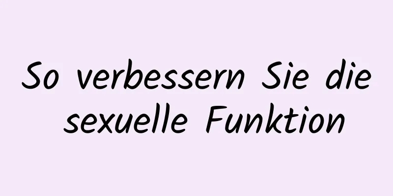 So verbessern Sie die sexuelle Funktion