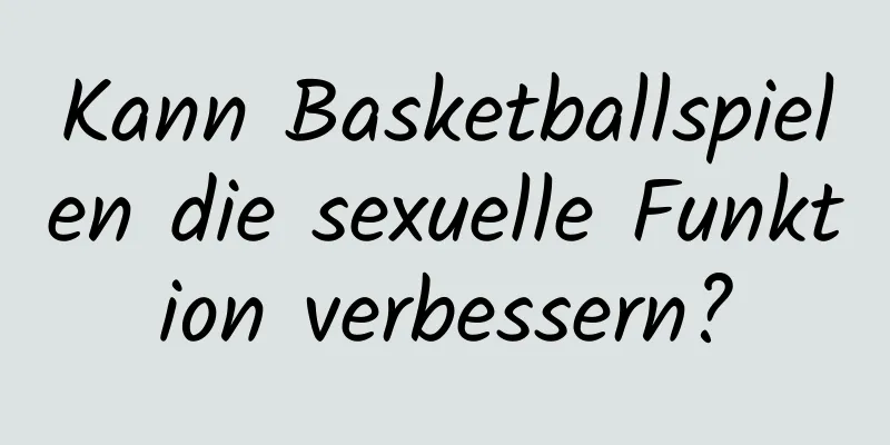 Kann Basketballspielen die sexuelle Funktion verbessern?