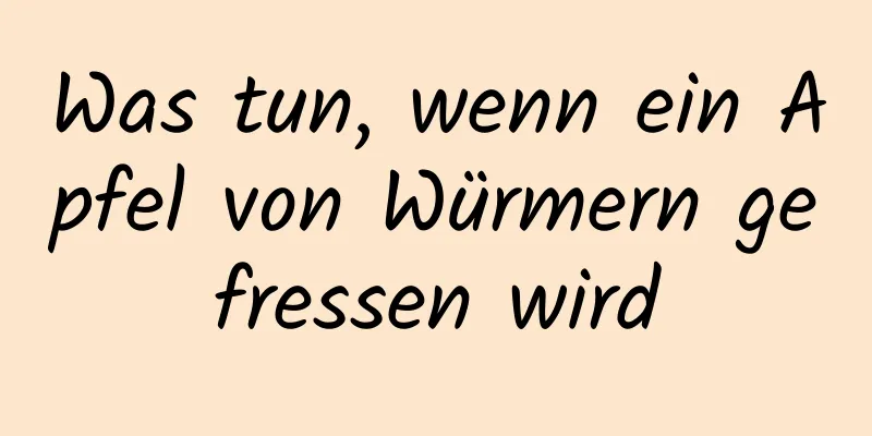 Was tun, wenn ein Apfel von Würmern gefressen wird