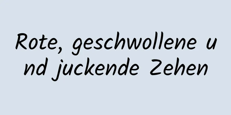 Rote, geschwollene und juckende Zehen