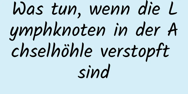 Was tun, wenn die Lymphknoten in der Achselhöhle verstopft sind