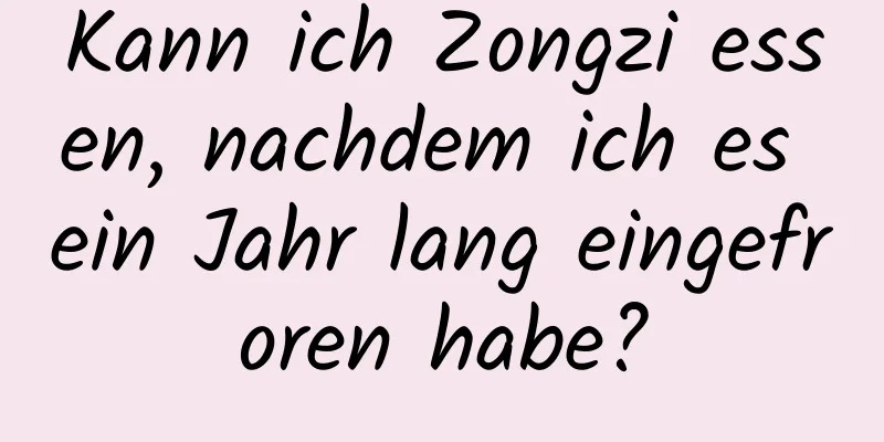 Kann ich Zongzi essen, nachdem ich es ein Jahr lang eingefroren habe?