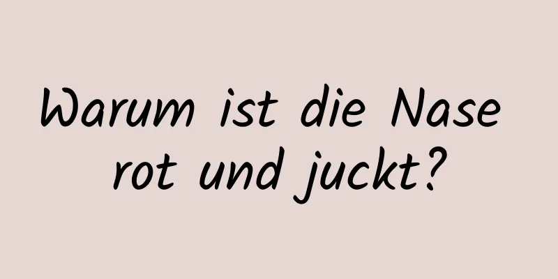 Warum ist die Nase rot und juckt?