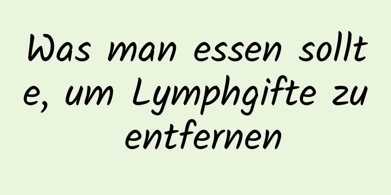 Was man essen sollte, um Lymphgifte zu entfernen