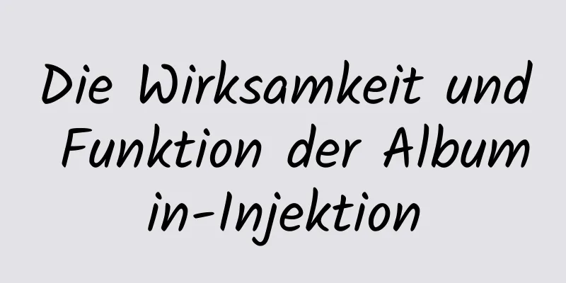 Die Wirksamkeit und Funktion der Albumin-Injektion