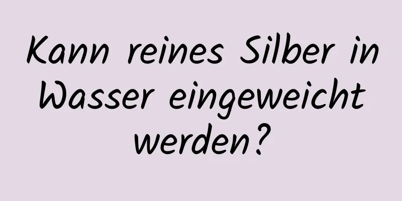 Kann reines Silber in Wasser eingeweicht werden?