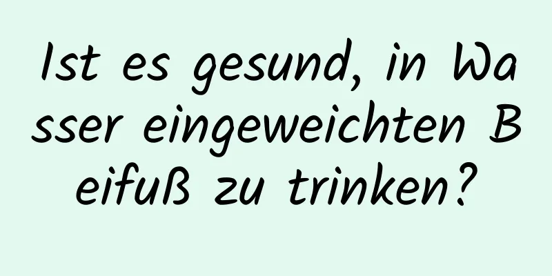 Ist es gesund, in Wasser eingeweichten Beifuß zu trinken?