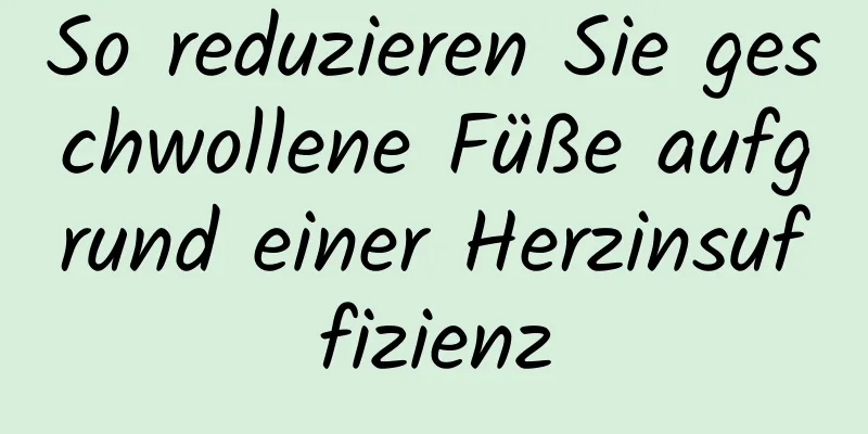 So reduzieren Sie geschwollene Füße aufgrund einer Herzinsuffizienz