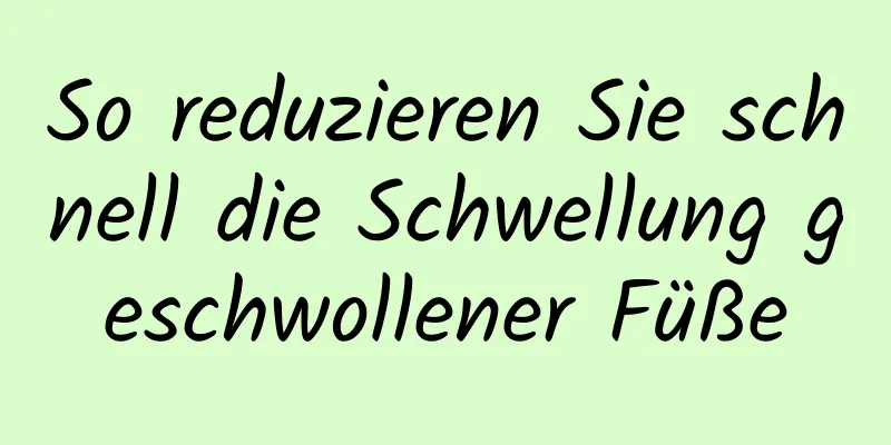 So reduzieren Sie schnell die Schwellung geschwollener Füße