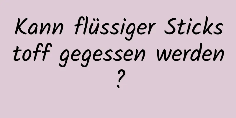 Kann flüssiger Stickstoff gegessen werden?