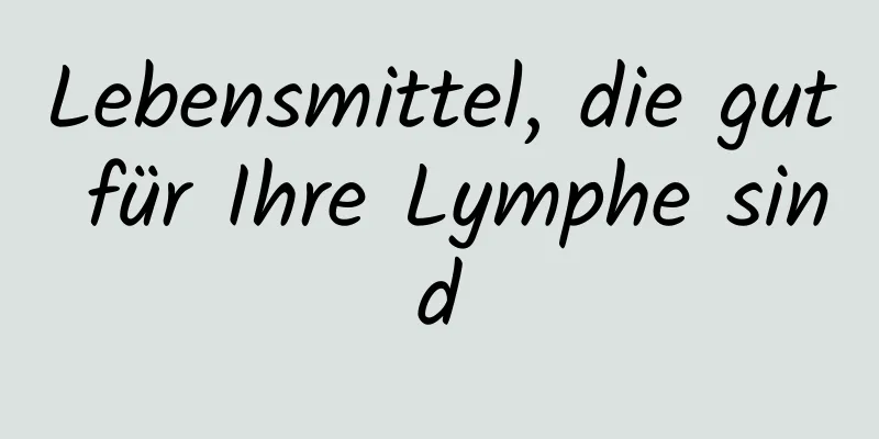 Lebensmittel, die gut für Ihre Lymphe sind