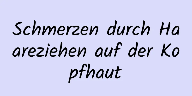 Schmerzen durch Haareziehen auf der Kopfhaut