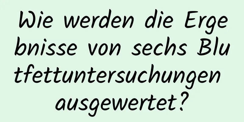 Wie werden die Ergebnisse von sechs Blutfettuntersuchungen ausgewertet?