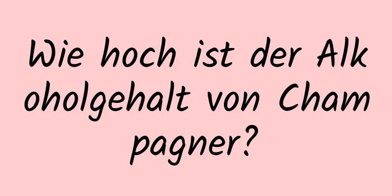 Wie hoch ist der Alkoholgehalt von Champagner?