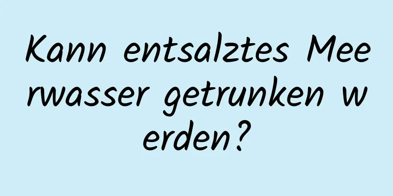 Kann entsalztes Meerwasser getrunken werden?