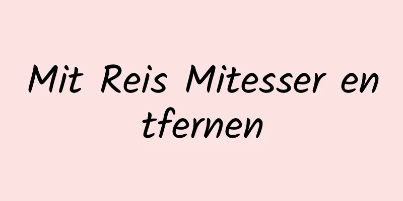 Mit Reis Mitesser entfernen