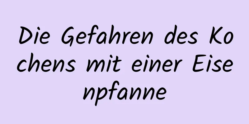 Die Gefahren des Kochens mit einer Eisenpfanne