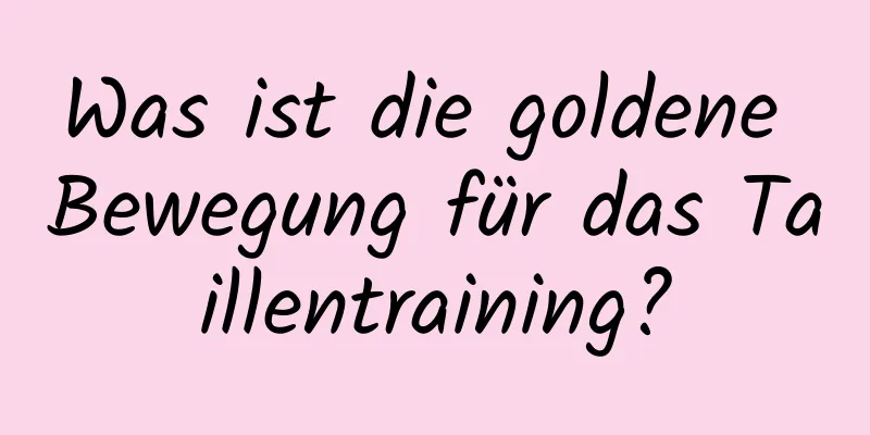 Was ist die goldene Bewegung für das Taillentraining?