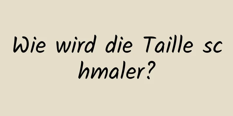 Wie wird die Taille schmaler?