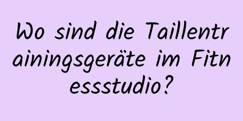 Wo sind die Taillentrainingsgeräte im Fitnessstudio?